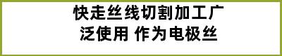 快走丝线切割加工广泛使用 作为电极丝